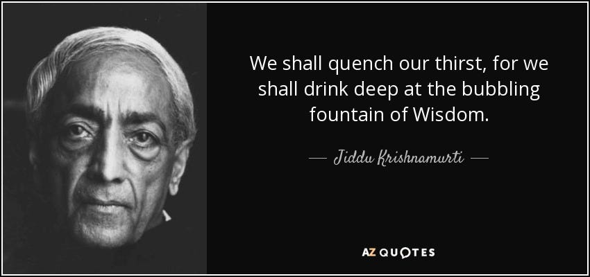 https://www.azquotes.com/picture-quotes/quote-we-shall-quench-our-thirst-for-we-shall-drink-deep-at-the-bubbling-fountain-of-wisdom-jiddu-krishnamurti-135-16-37.jpg