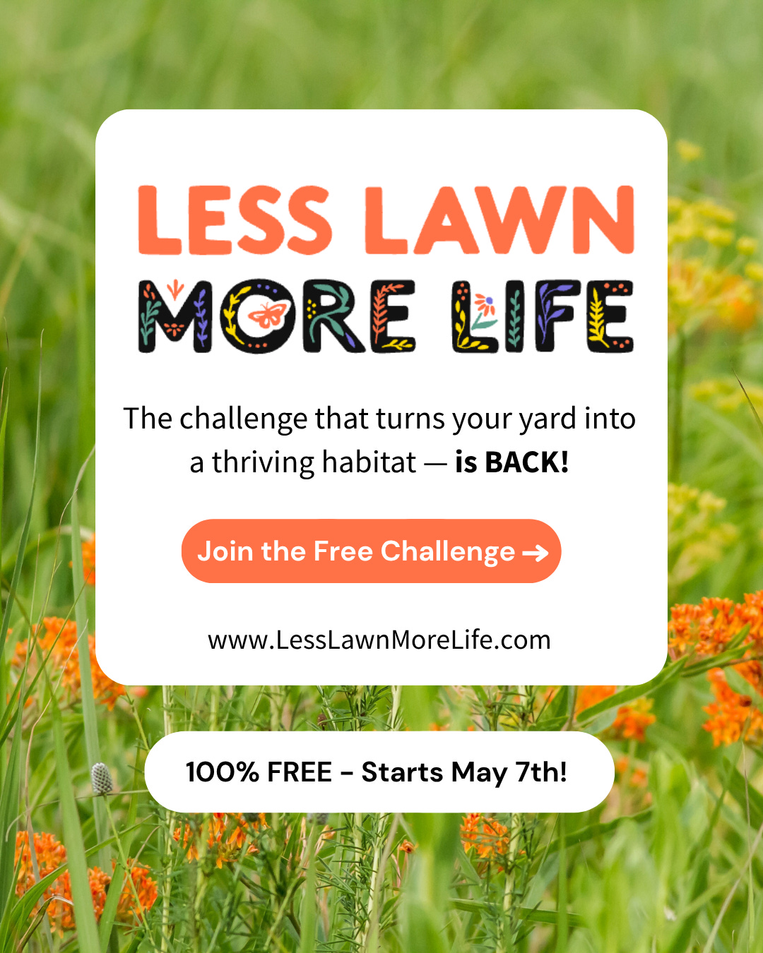 Text on an image of plants says "Less Lawn More Life--the challenge that turns your yard into a thriving habitat--is BACK! Join the Free Challenge at LessLawnMoreLife.com. 100% FREE -- Starts May 7th!"
