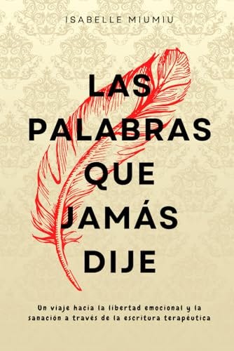 Las palabras que jamás dije: Un viaje hacia la libertad emocional y la  sanación a través de la escritura terapéutica by Isabelle Miumiu | Goodreads