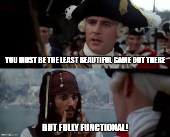 Worst Pirate | YOU MUST BE THE LEAST BEAUTIFUL GAME OUT THERE; BUT FULLY FUNCTIONAL! | image tagged in worst pirate | made w/ Imgflip meme maker Worst Pirate | YOU MUST BE THE LEAST BEAUTIFUL GAME OUT THERE; BUT FULLY FUNCTIONAL! | image tagged in worst pirate | made w/ Imgflip meme maker