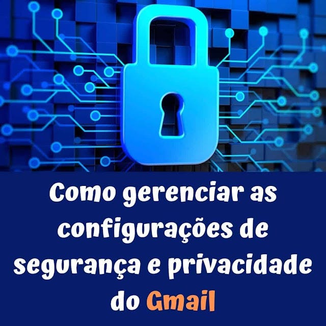 Como gerenciar as configurações de segurança e privacidade do Gmail