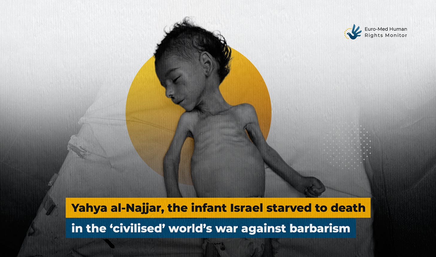 Yahya al-Najjar, the infant Israel starved to death in the ‘civilised’ world’s war against barbarism Yahya al-Najjar, the infant Israel starved to death in the ‘civilised’ world’s war against barbarism
