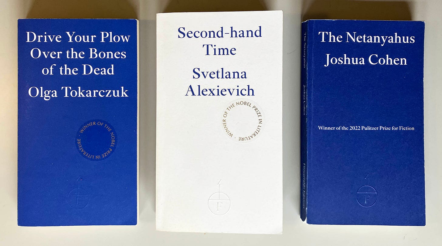 Front covers of Olga Tokarczuk, ‘Drive your plow over the bones of the dead’, Svetlana Alexievich, ‘Second-hand time’, Joshua Cohen, ‘The Netanyahus’.