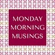  Monday Morning Musings