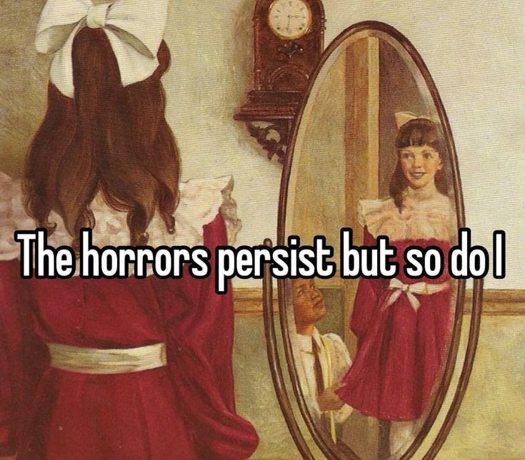 This may contain: a girl looking at her reflection in the mirror with text that reads, the horrors perist but so do i