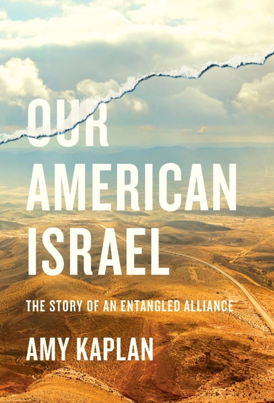 cover of Amy Kaplan's Our American Israel: THe Story of an Entangled Alliance, showing an desert landscape with a tear through the word Our cover of Amy Kaplan's Our American Israel: THe Story of an Entangled Alliance, showing an desert landscape with a tear through the word Our