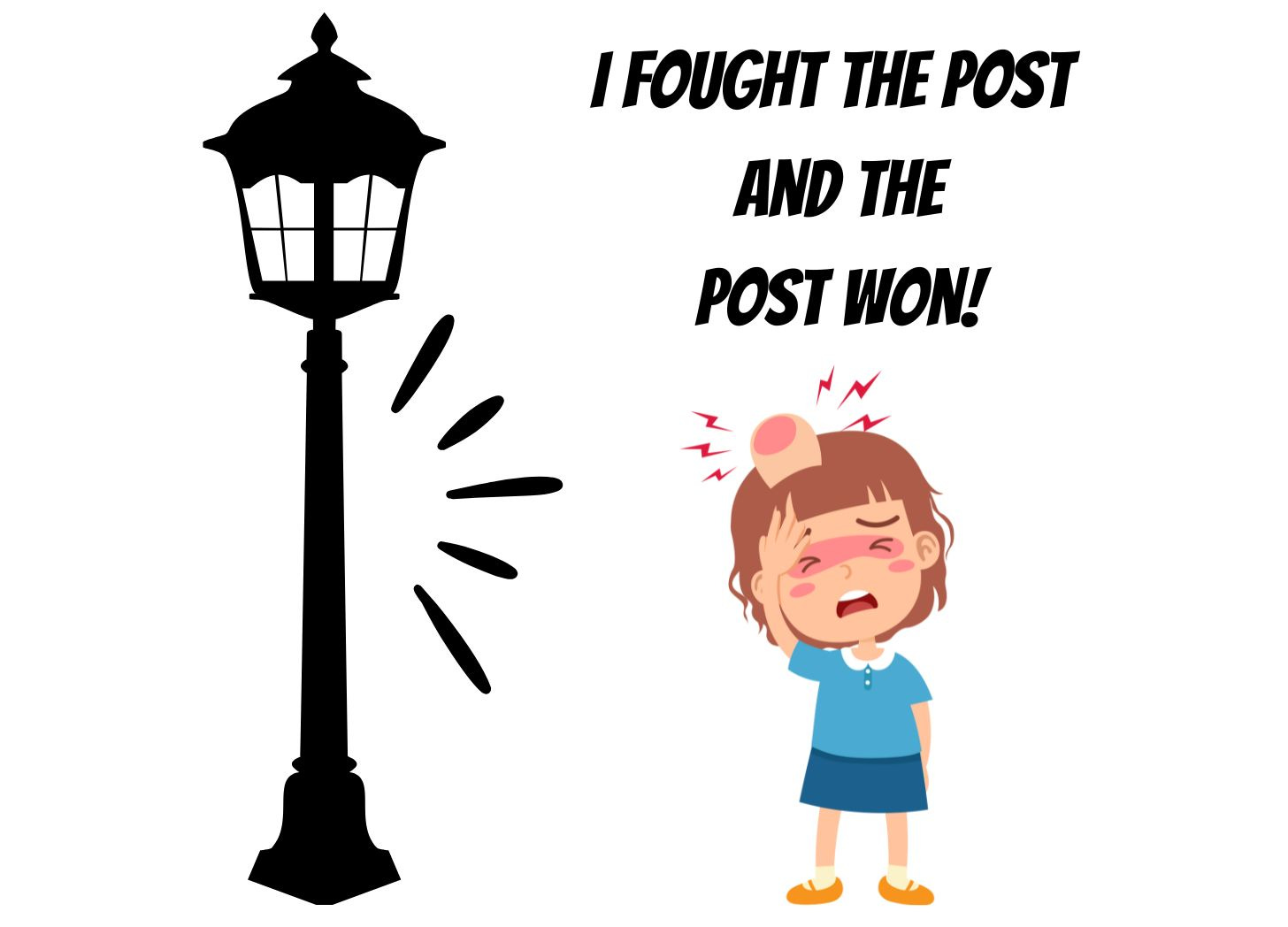 I used Canva to make this image of a light post and a female with a large bump on her head. I added the words I fought the post and the post won. I used Canva to make this image of a light post and a female with a large bump on her head. I added the words I fought the post and the post won.
