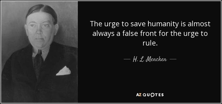 H. L. Mencken quote: The urge to save humanity is almost always a false...