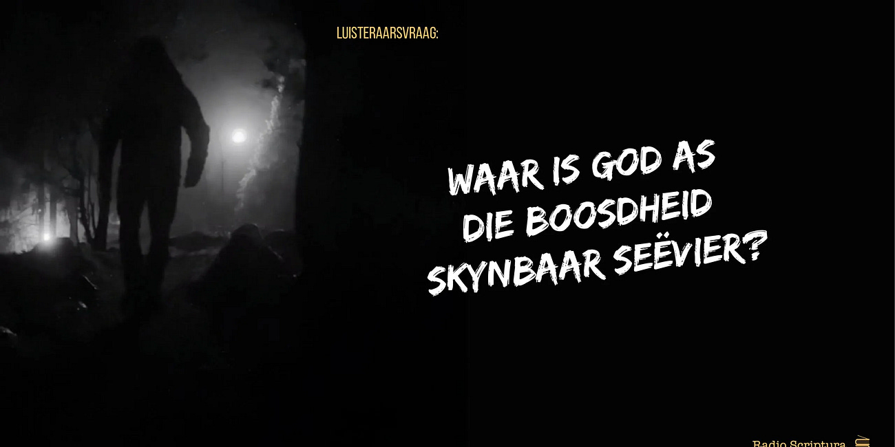 Luisteraarsvraag: Waar is God as die boosheid skynbaar seëvier?
