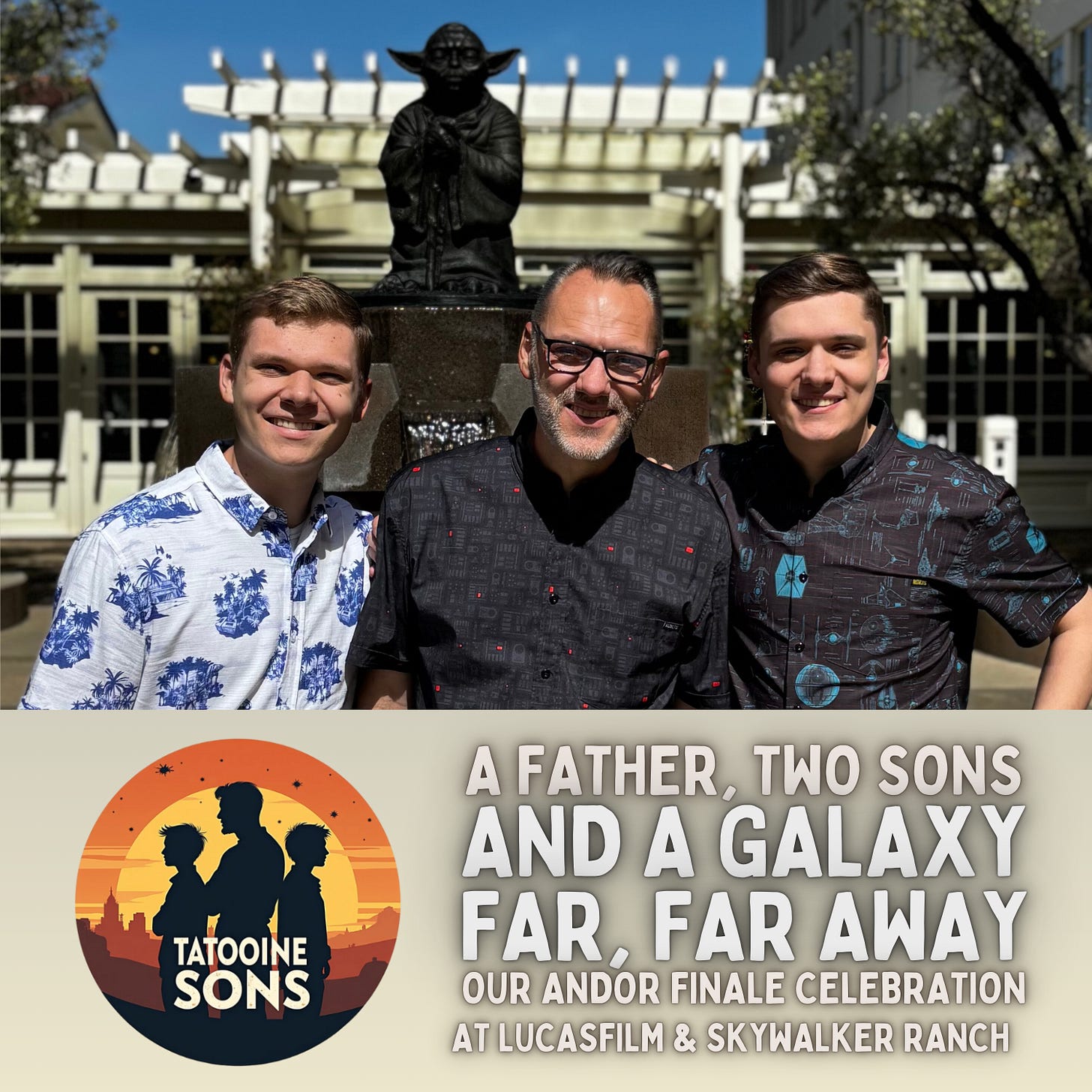 Listen to Tatooine Sons share their once in a lifetime experience visiting Skywalker Ranch! - A Father, Two Sons, and a Galaxy Far, Far Away: Our Andor Finale Celebration at Lucasfilm - Tatooine Sons
