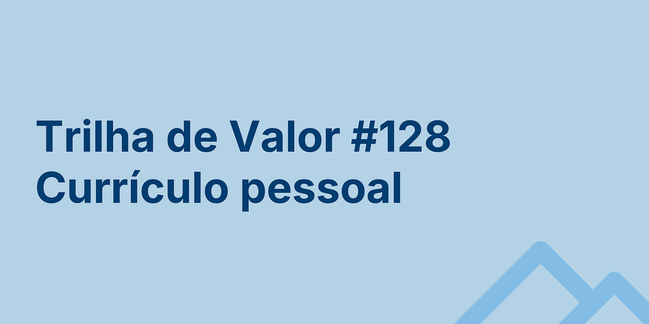 🏞️ Trilha de Valor #128 - Currículo pessoal