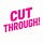 Cut Through!