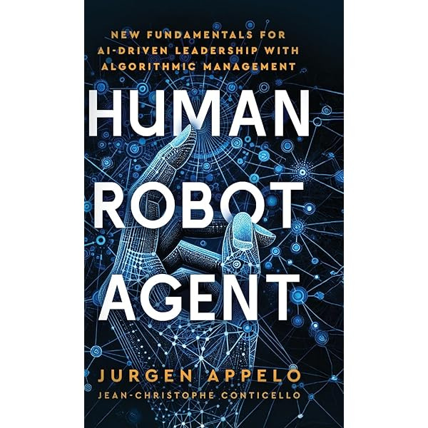 Amazon.com: Human Robot Agent: New Fundamentals for AI-Driven Leadership  with Algorithmic Management: 9789083423647: Appelo, Jurgen, Conticello,  Jean-Christophe: Books