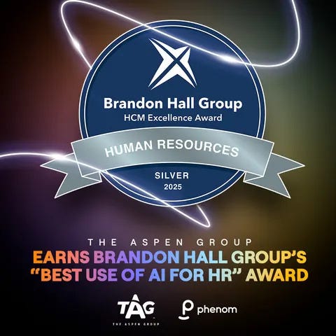Phenom announced The Aspen Group (TAG) earned the Brandon Hall Group&#x002122; Silver Award for Excellence in the &#x002018;Best Use of AI for HR&#x002019; category. TAG&#x002019;s award-winning implementation of AI technology enhanced candidate experiences, empowered recruiter capabilities and improved hiring outcomes across its five retail brands and 15,000+ employee healthcare network.