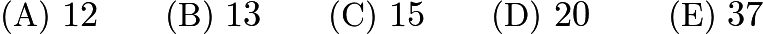 $\text{(A)}\ 12 \qquad \text{(B)}\ 13 \qquad \text{(C)}\ 15 \qquad \text{(D)}\ 20\ \qquad \text{(E)}\ 37$ $\text{(A)}\ 12 \qquad \text{(B)}\ 13 \qquad \text{(C)}\ 15 \qquad \text{(D)}\ 20\ \qquad \text{(E)}\ 37$
