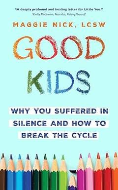 Good Kids: Why You Suffered in Silence and How to Break the Cycle Good Kids: Why You Suffered in Silence and How to Break the Cycle