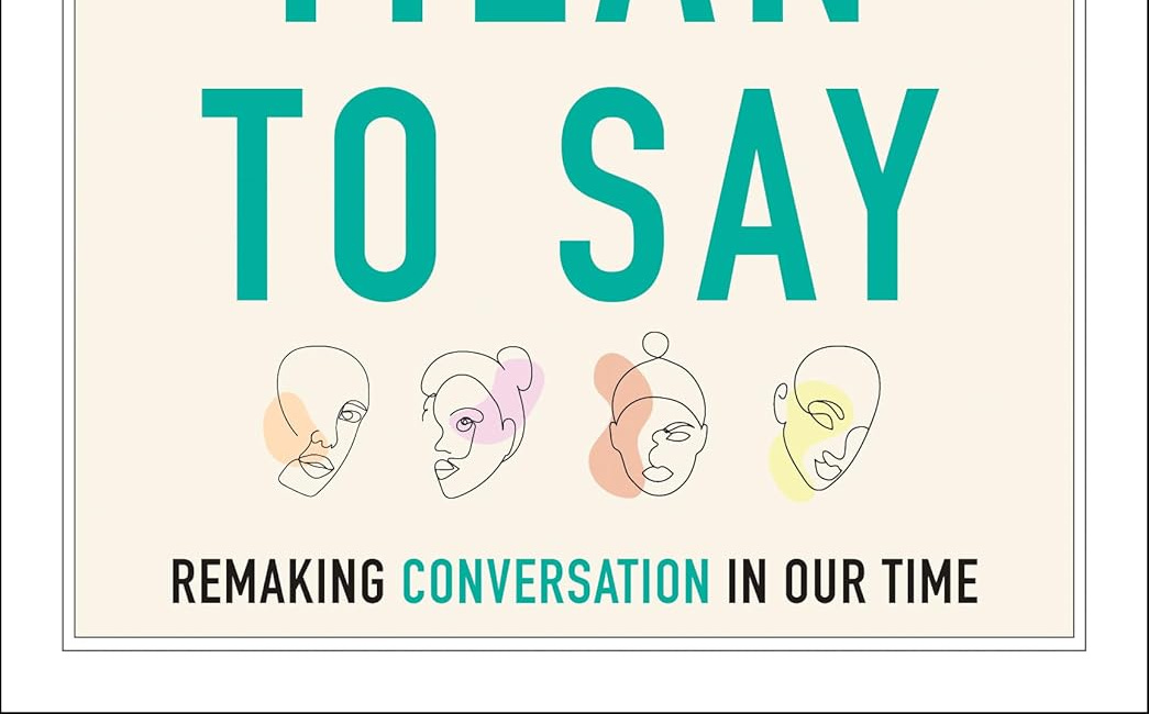 What I Mean to Say: Remaking Conversation in Our Time by Ian Williams