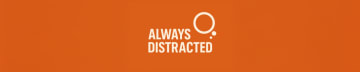 Always Distracted