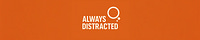 Always Distracted