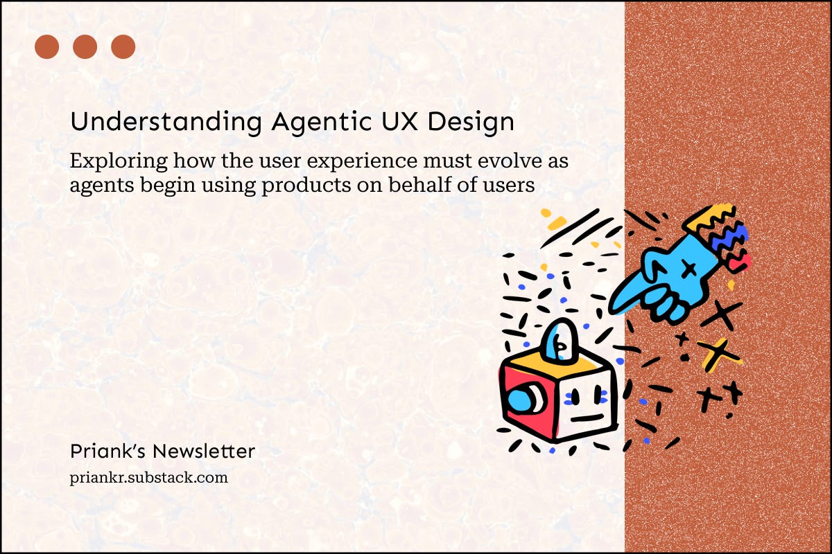 Understanding Agentic UX Design - by Priank Ravichandar