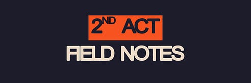 2nd Act Field Notes