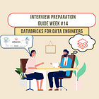 Week 14/34: Data Engineering with Databricks for Data Engineering Interviews