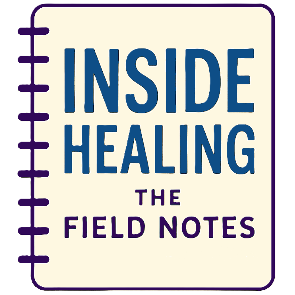Inside Healing: The Field Notes