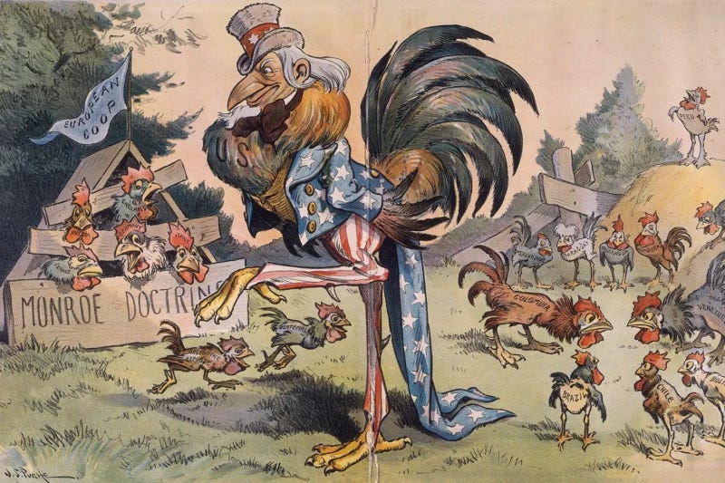 A 1901 political cartoon depicts an Uncle Sam rooster with European roosters in the Monroe Doctrine coop (left) and South American countries running around free as smaller roosters. The original caption read: "Europe: You're not the only rooster in South America! Uncle Sam: I was aware of that when I cooped you up!" Fotosearch/Getty Images A 1901 political cartoon depicts an Uncle Sam rooster with European roosters in the Monroe Doctrine coop (left) and South American countries running around free as smaller roosters. The original caption read: "Europe: You're not the only rooster in South America! Uncle Sam: I was aware of that when I cooped you up!" Fotosearch/Getty Images