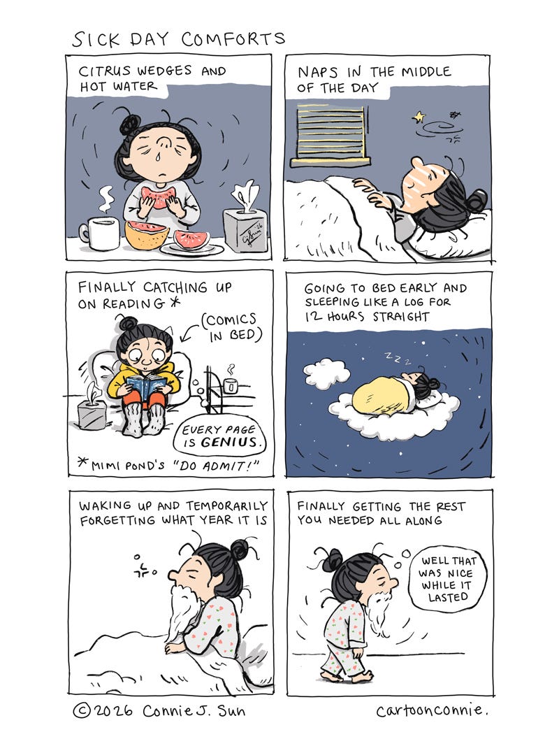 Art description: 6-panel comic about the comforts of a sick day. Panels illustrate a cartoon girl with a bun recovering from a cold and finally getting the rest she needs. Titled "Sick Day Comforts." Original artwork by Connie Sun, cartoonconnie, 2026. Art description: 6-panel comic about the comforts of a sick day. Panels illustrate a cartoon girl with a bun recovering from a cold and finally getting the rest she needs. Titled "Sick Day Comforts." Original artwork by Connie Sun, cartoonconnie, 2026.