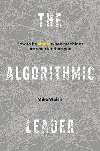The Algorithmic Leader: How to Be Smart When Machines Are Smarter Than You
