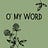 O' My Word