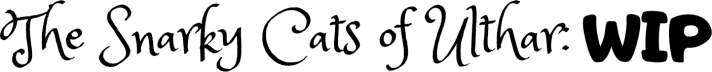 The Snarky Cats of Ulthar: WIP