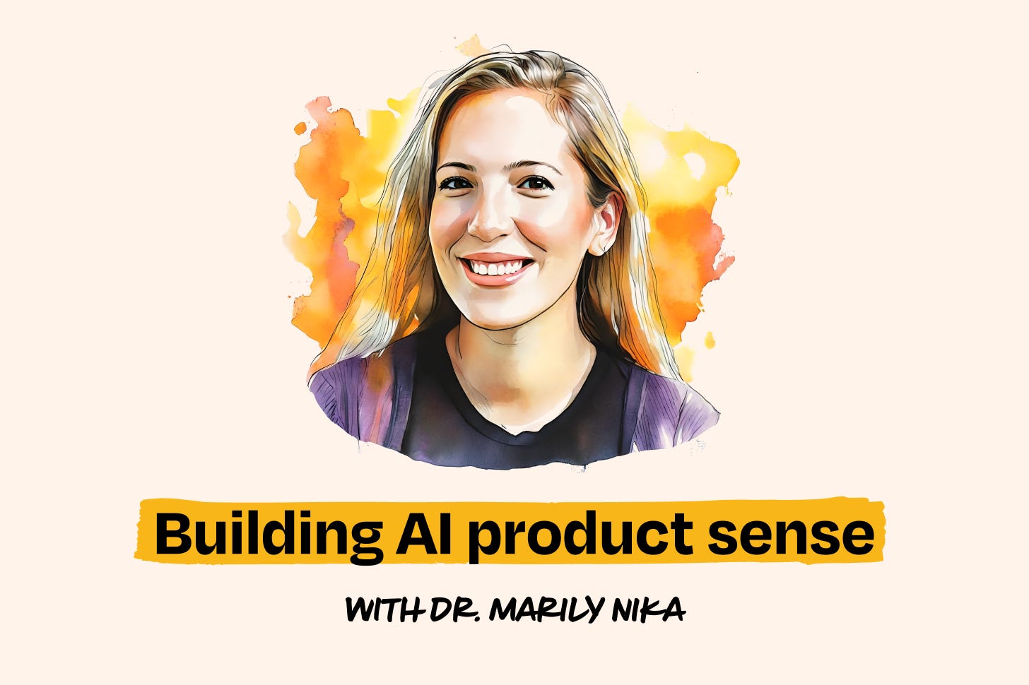 Building AI product sense, part 2 - by Marily Nika