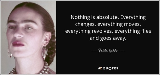 quote-nothing-is-absolute-everything-changes-everything-moves-everything-revolves-everything-frida-kahlo-51-11-54  | Girl of 1000 Wonders