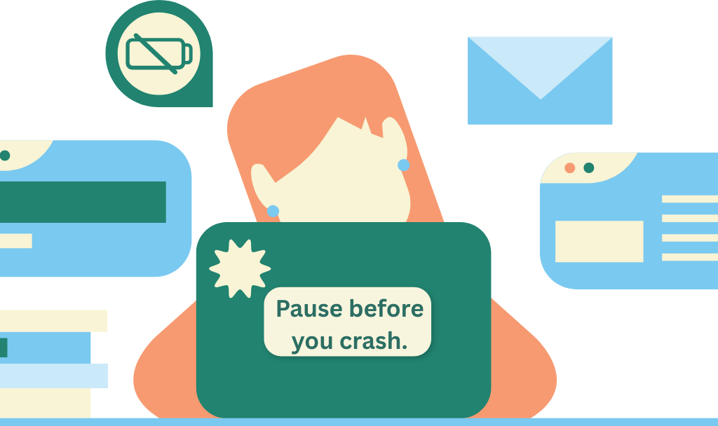 Illustration of a person overwhelmed by digital windows and notifications, with a low battery icon above. Text on their laptop reads: “Pause before you crash.”