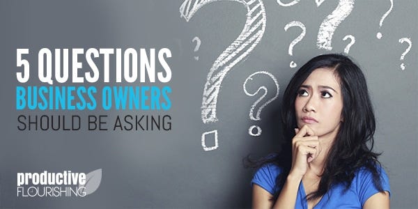 In the midst of the busyness of business, we fail to ask important questions about the future success of our business. //productiveflourishing.com/5-questions-business-owners-should-be-asking-explained/ In the midst of the busyness of business, we fail to ask important questions about the future success of our business. //productiveflourishing.com/5-questions-business-owners-should-be-asking-explained/