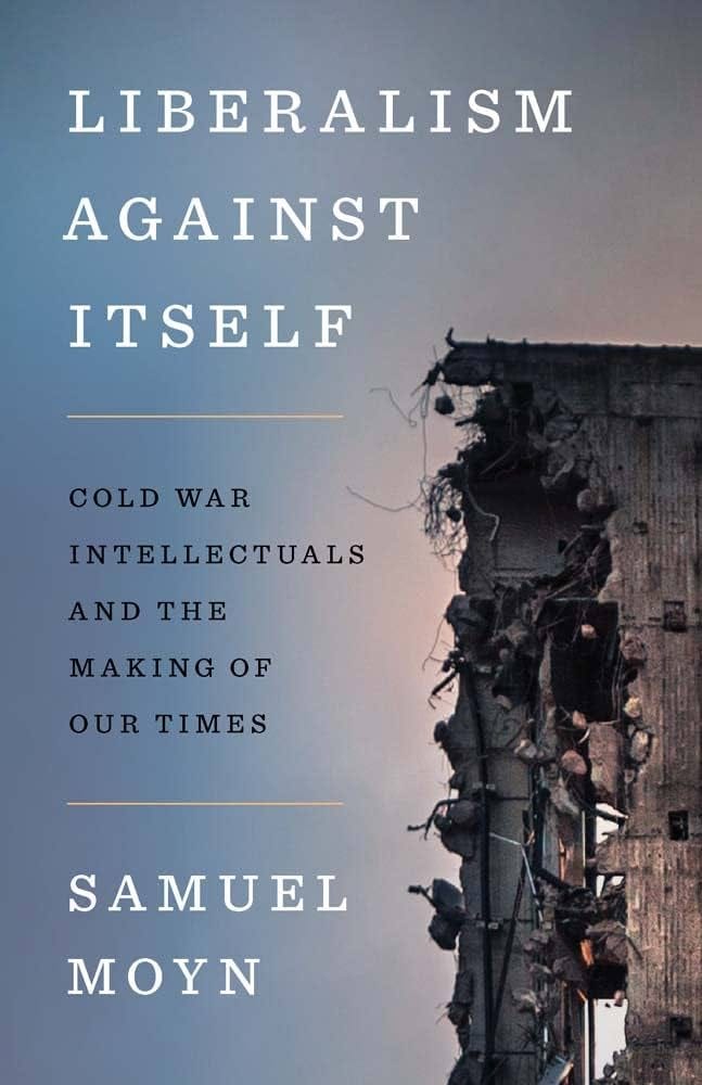 Liberalism against Itself: Cold War Intellectuals and the Making of Our  Times: Moyn, Samuel: 9780300266214: Amazon.com: Books