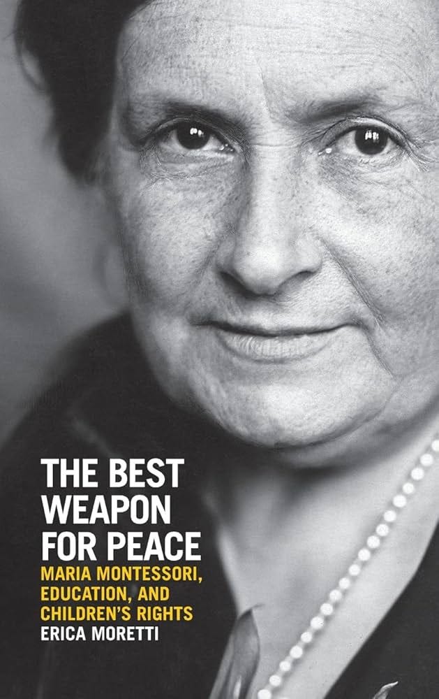 Amazon.com: The Best Weapon for Peace: Maria Montessori, Education, and  Children's Rights (George L. Mosse Series in the History of European  Culture, Sexuality, and Ideas): 9780299333102: Moretti, Erica: Books