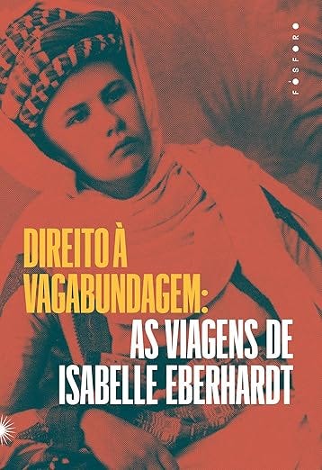Direito à vagabundagem: As viagens de Isabelle Eberhardt