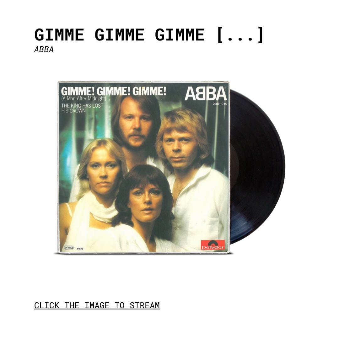 Gimme! Gimme! Gimme! (A Man After Midnight)” by ABBA