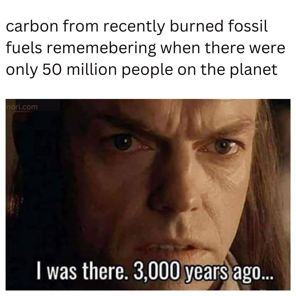 "carbon from recently burned fossil fuels remembering when there were only 50 million people on the planet" above Elrond from The Lord of the Rings saying "I was there. 3,000 years ago..."
