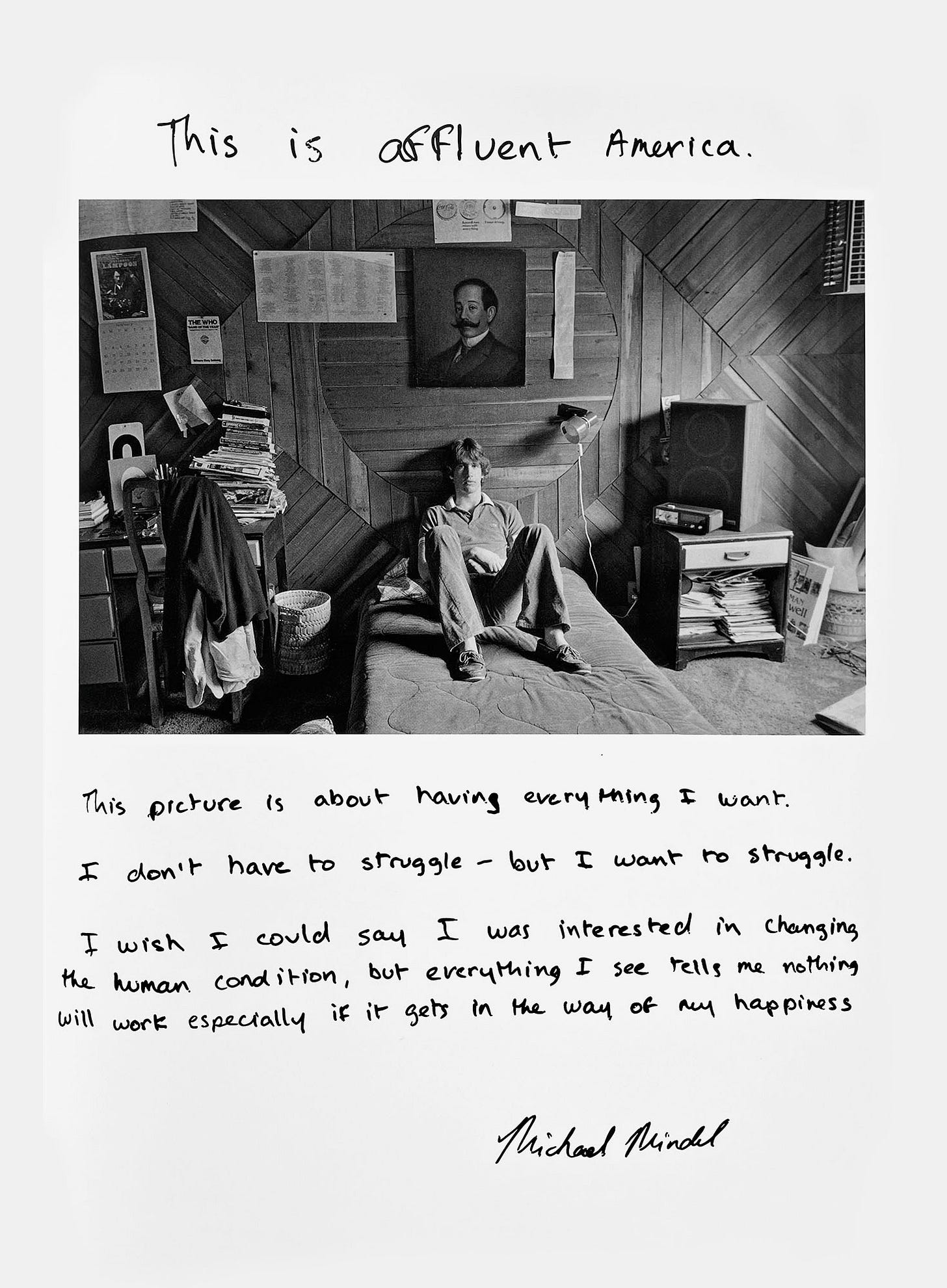 A man in his late teens or early twenties sits on a bed next to a stereo speaker and a stack of magazines. A handwritten caption says, "This is affluent America. This picture is about having everything I want. I don’t have to struggle — but I want to struggle. I wish I could say I was interested in changing the human condition, but everything I see tells me nothing will work especially if it gets in the way of my happiness. —Michael Mindel"