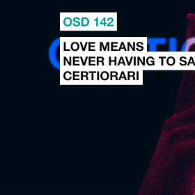 OSD 142: Love means never having to say certiorari