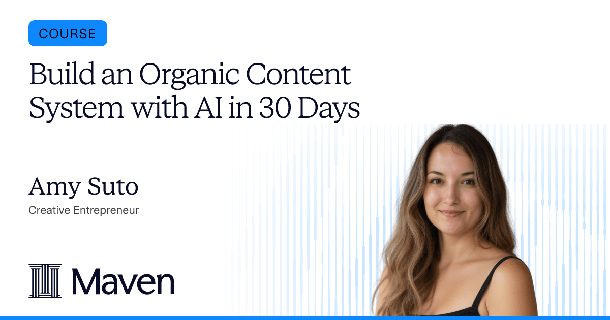 Build an Organic Content System with AI in 30 Days, a cohort-based course with Amy Suto on Maven Build an Organic Content System with AI in 30 Days, a cohort-based course with Amy Suto on Maven