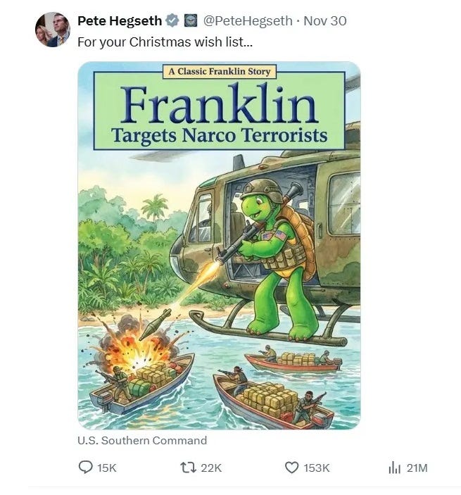 Screenshot of November 30, 2025, tweet by Pete Hegseth. Text: 'For your Christmas wish list….” Image: A mocked up children’s book cover, the illustration probably AI, titled 'Franklin Targets Narco Terrorists,' depicting the loveable turtle character committing firing rocket propelled grenades at boats from a helicopter. 