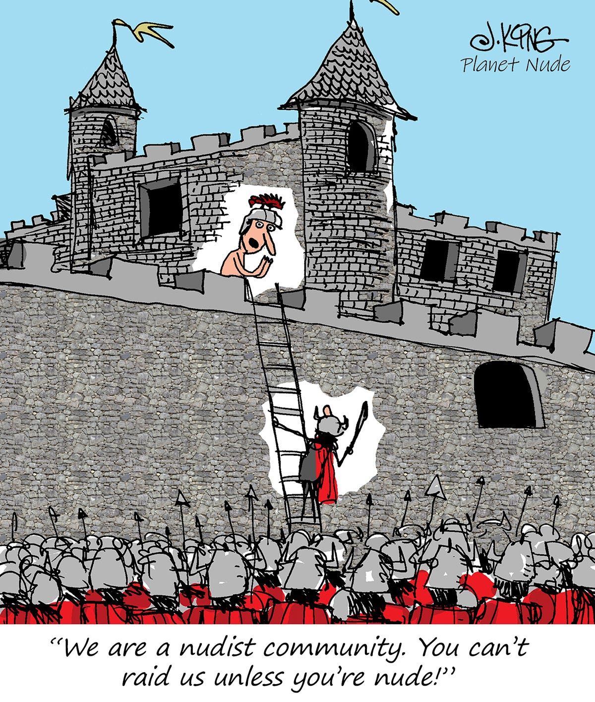 An army of invaders are storming a castle, with the first invader stopped halfway up the ladder as a nude man calls from the top, "We are a nudist community. You can't raid us unless you're nude!"