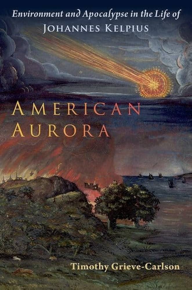 American Aurora: Environment and Apocalypse in the Life of Johannes Kelpius  (Oxford Studies in Western Esotericism)