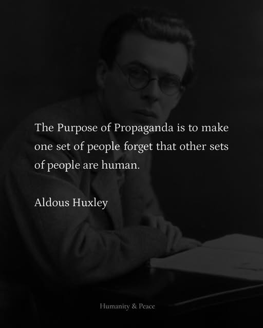 May be an image of 1 person and text that says 'one set The Purpose of Propaganda is to make of people forget that other sets of people are human. AldousHuxley Aldous Huxley Humanity &Peace Humanity&Peace 'ece'
