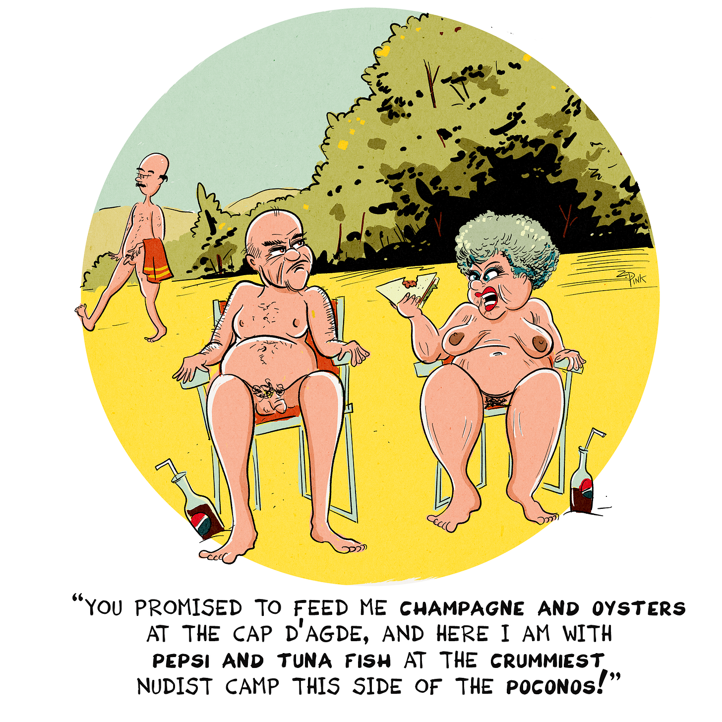 Nudie Cutie Comics: A nude elderly couple are sitting in lawn chairs in an uninspiring sandy environment, glaring at one another. A few trees are visible in the background.The woman is waving a half-eaten sandwich at the man and saying "“you promised to feed me champagne and oysters at the Cap D’Agde, and here i am with Pepsi and tuna fish at the crummiest nudist camp this side of the Poconos!” Nudie Cutie Comics: A nude elderly couple are sitting in lawn chairs in an uninspiring sandy environment, glaring at one another. A few trees are visible in the background.The woman is waving a half-eaten sandwich at the man and saying "“you promised to feed me champagne and oysters at the Cap D’Agde, and here i am with Pepsi and tuna fish at the crummiest nudist camp this side of the Poconos!”