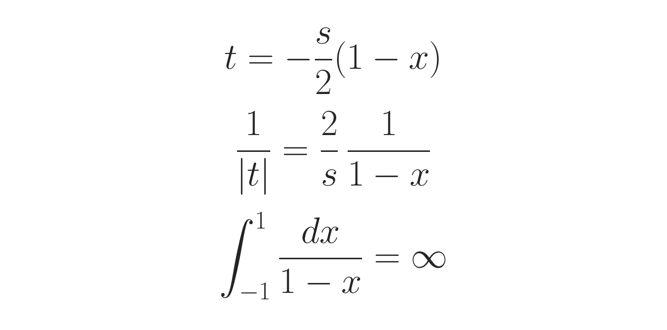 t equals minus s over two times one minus x; one over absolute t equals two over s times one over one minus x; the integral from minus one to one of dx over one minus x diverges. t equals minus s over two times one minus x; one over absolute t equals two over s times one over one minus x; the integral from minus one to one of dx over one minus x diverges.